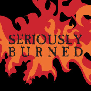 Seriously Burned